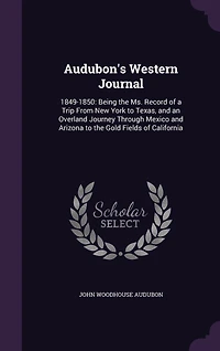 Audubon's Western Journal, 1849-1850: Being the Ms. Record of A Trip From New York to Texas, and an Overland Journey Through Mexico