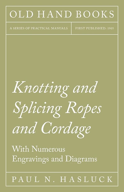 Knotting and Splicing Ropes and Cordage - With Numerous Engravings and Diagrams