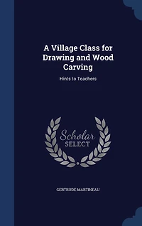 A Village Class for Drawing and Wood Carving: Hints to Teachers (Classic Reprint)