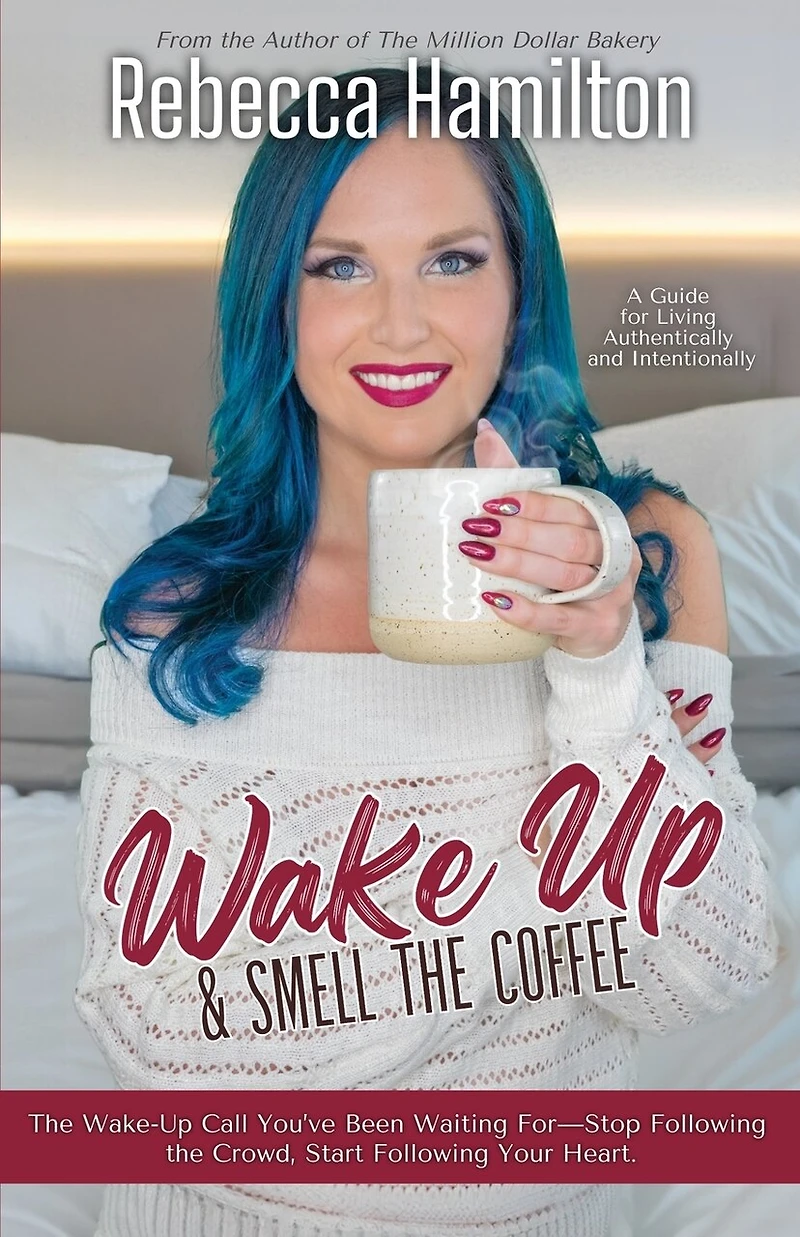 Wake Up & Smell The Coffee: The Wake-Up Call You've Been Waiting For-Stop Following the Crowd, Start Following Your Heart.