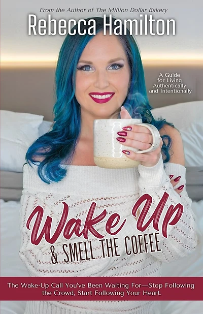 Wake Up & Smell The Coffee: The Wake-Up Call You've Been Waiting For-Stop Following the Crowd, Start Following Your Heart.