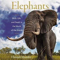 Elephants: Birth, Life, and Death the World of Giants