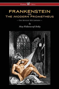 Frankenstein Or The Modern Prometheus (the Revised 1831 Edition - Wisehouse Classics)