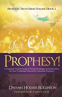 You Can Prophesy: A Prophetic Pocket-Guide of Proven Strategies and Instructions On How To Release Personal and Corporate Prophecy