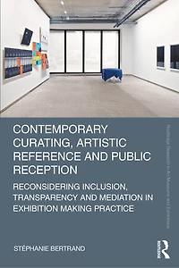 Contemporary Curating, Artistic Reference and Public Reception: Reconsidering Inclusion, Transparency Mediation Exhibition Making Practice