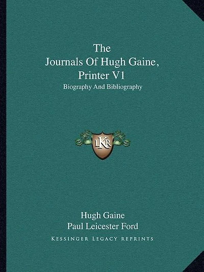 The Journals Of Hugh Gaine, Printer V1: Biography And Bibliography
