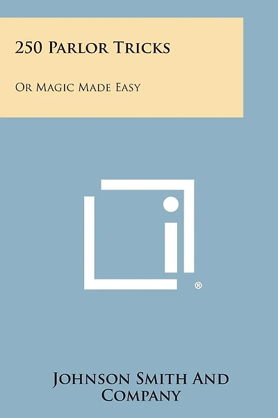 250 Parlor Tricks: Or Magic Made Easy