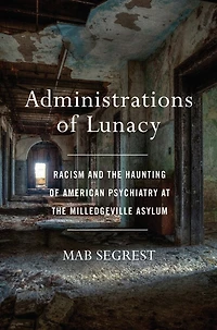 Administrations of Lunacy: Racism and the Haunting American Psychiatry at Milledgeville Asylum