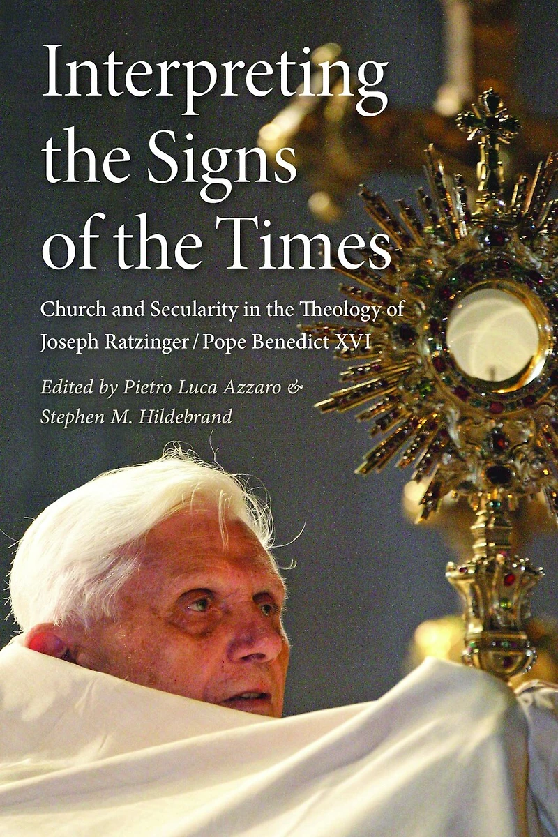 Interpreting the Signs of the Times: Church and Secularity in the Theology of Joseph Ratzinger/Pope Benedict XVI