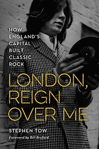 London, Reign Over Me: How England's Capital Built Classic Rock