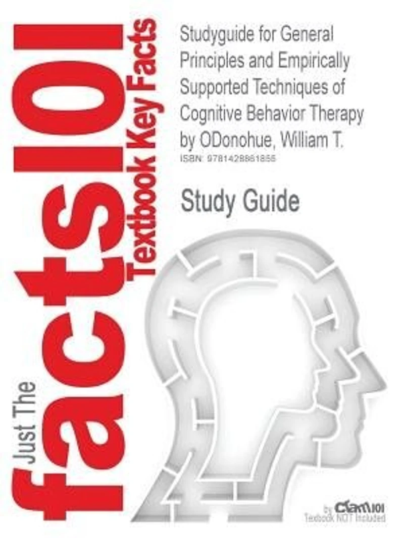Studyguide For General Principles And Empirically Supported Techniques Of Cognitive Behavior Therapy By William T. Odonohue, Isbn 9780470227770