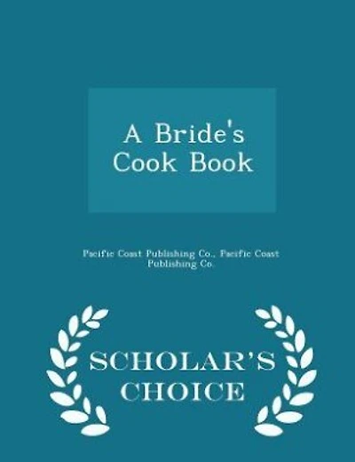 A Bride's Cook Book - Scholar's Choice Edition
