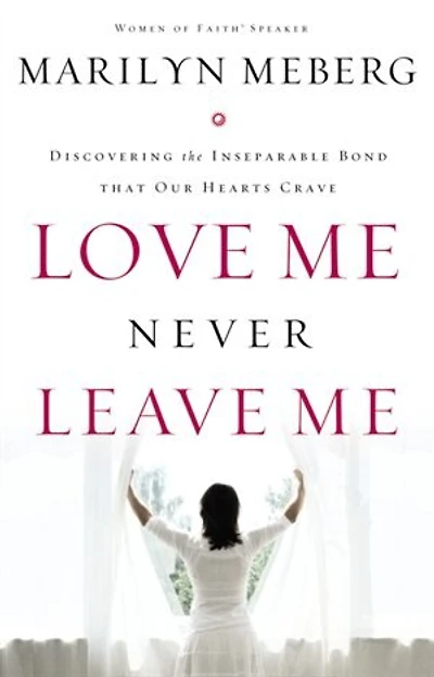 Love Me Never Leave Me: Discovering The Inseparable Bond That Our Hearts Crave