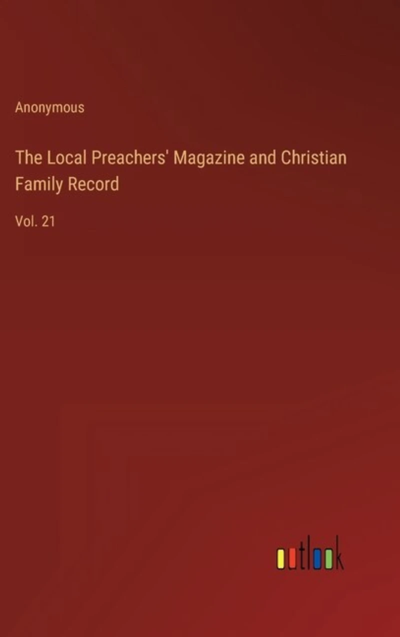 The Local Preachers' Magazine and Christian Family Record: Vol. 21