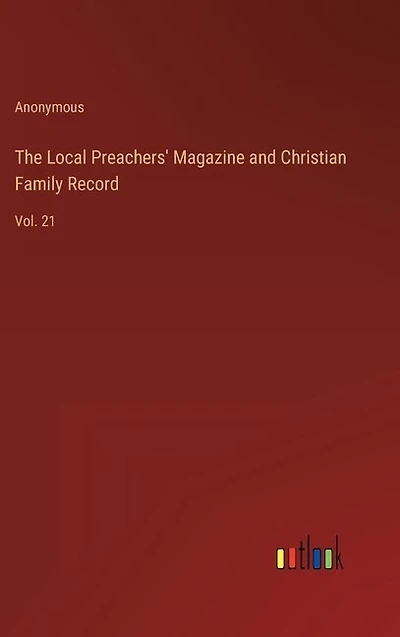 The Local Preachers' Magazine and Christian Family Record: Vol. 21