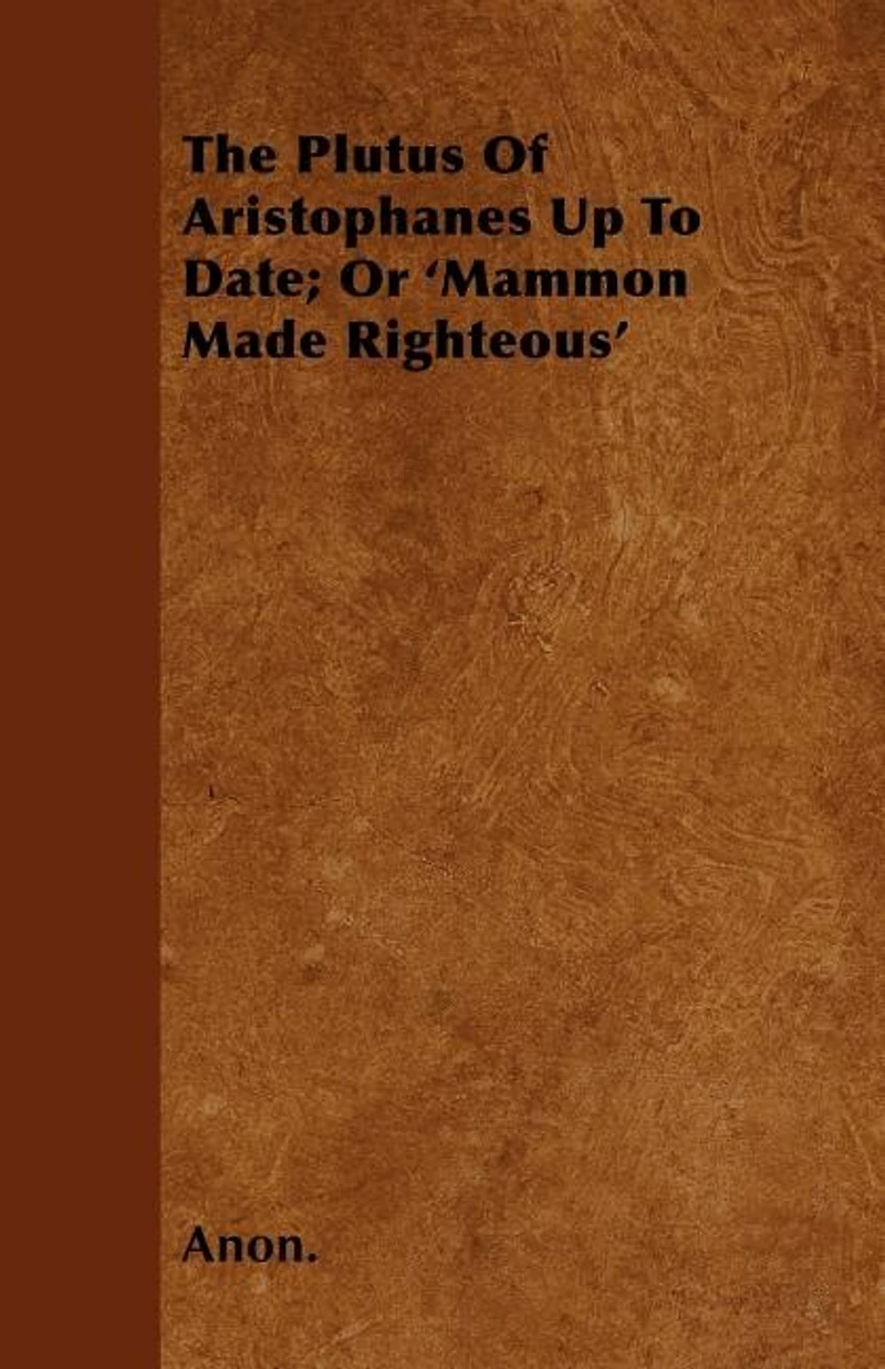 The Plutus of Aristophanes, Up to Date, or Mammon Made Righteous (Classic Reprint)