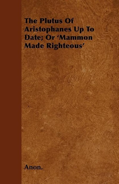 The Plutus of Aristophanes, Up to Date, or Mammon Made Righteous (Classic Reprint)
