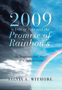 2009-a Year of Pain and the Promise Rainbows: An Inspirational Story a Special Love