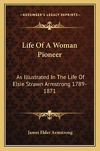 Life of a Woman Pioneer: As Illustrated in the Life of Elsie Strawn Armstrong 1789-1871