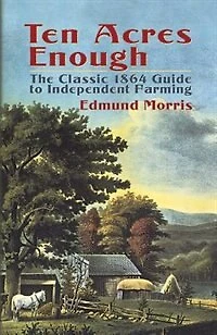 Ten Acres Enough - The Classic 1864 Guide to Independent Farming