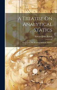 A Treatise On Analytical Statics: Attractions. The Bending Of Rods. Astatics