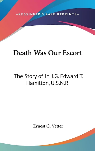 Death Was Our Escort: The Story of Lt. J.G. Edward T. Hamilton, U.S.N.R.