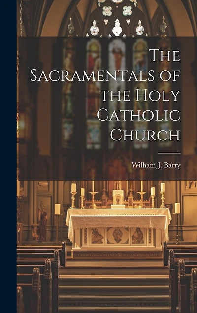 The Sacramentals of the Holy Catholic Church