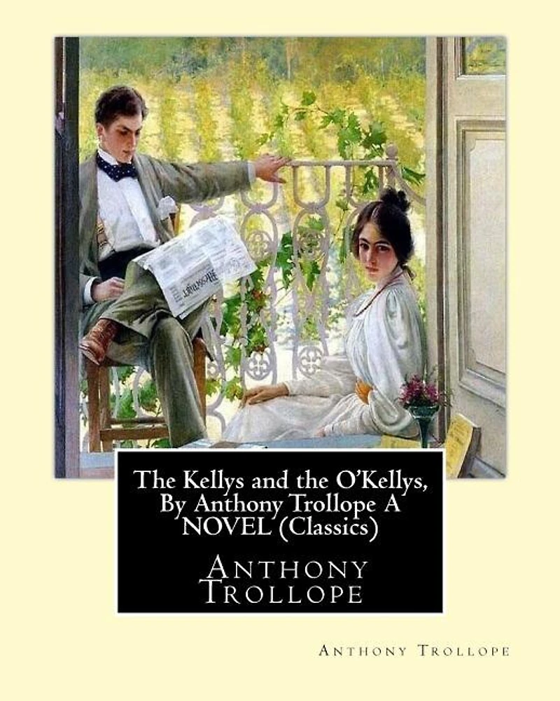 The Kellys and the O'Kellys, By Anthony Trollope A NOVEL (Classics)