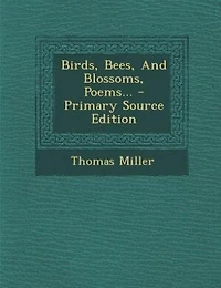 Birds, Bees, And Blossoms, Poems... - Primary Source Edition