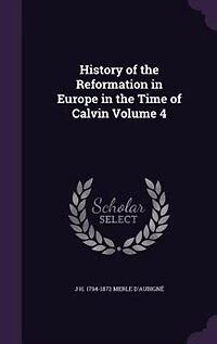 History of the Reformation Europe Time Calvin Volume 4