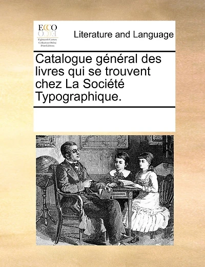 Catalogue Général Des Livres Qui Se Trouvent Chez La Société Typographique.