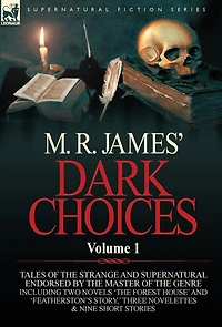 M. R. James' Dark Choices: Volume -A Selection of Fine Tales the Strange and Supernatural Endorsed by Master Genre; Including Two