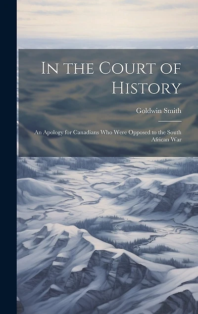 In the Court of History: An Apology for Canadians Who Were Opposed to the South African War