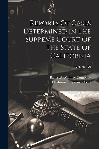 Reports Of Cases Determined In The Supreme Court Of The State Of California; Volume 179