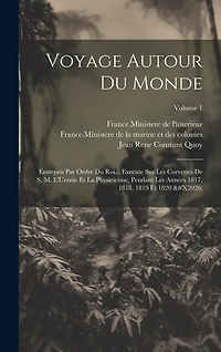 Voyage Autour Du Monde: Entrepris Par Ordre Du Roi... Execute Sur Les Corvettes De S. M. L'Uranie Et La Physicienne, Pendant Les Annees 1817, 1818, 1819 Et 1820 ...; Volume 1