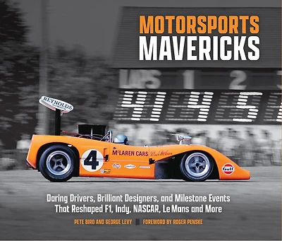 Motorsports Mavericks: Daring Drivers, Brilliant Designers, and Milestone Events That Reshaped F1, Indy, NASCAR, Le Mans and More