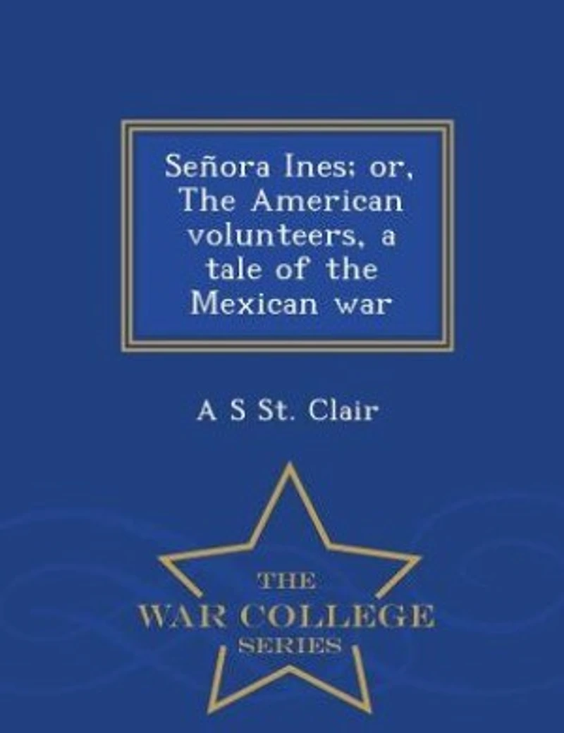 Señora Ines; or, the American Volunteers, a Tale of Mexican War