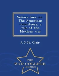 Señora Ines; or, the American Volunteers, a Tale of Mexican War