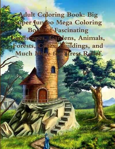 Adult Coloring Book: Big Super Jumbo Mega Coloring Book of Fascinating Landscapes, Gardens, Animals, Forests, Cities, Buildings, and Much More for Stress Relief