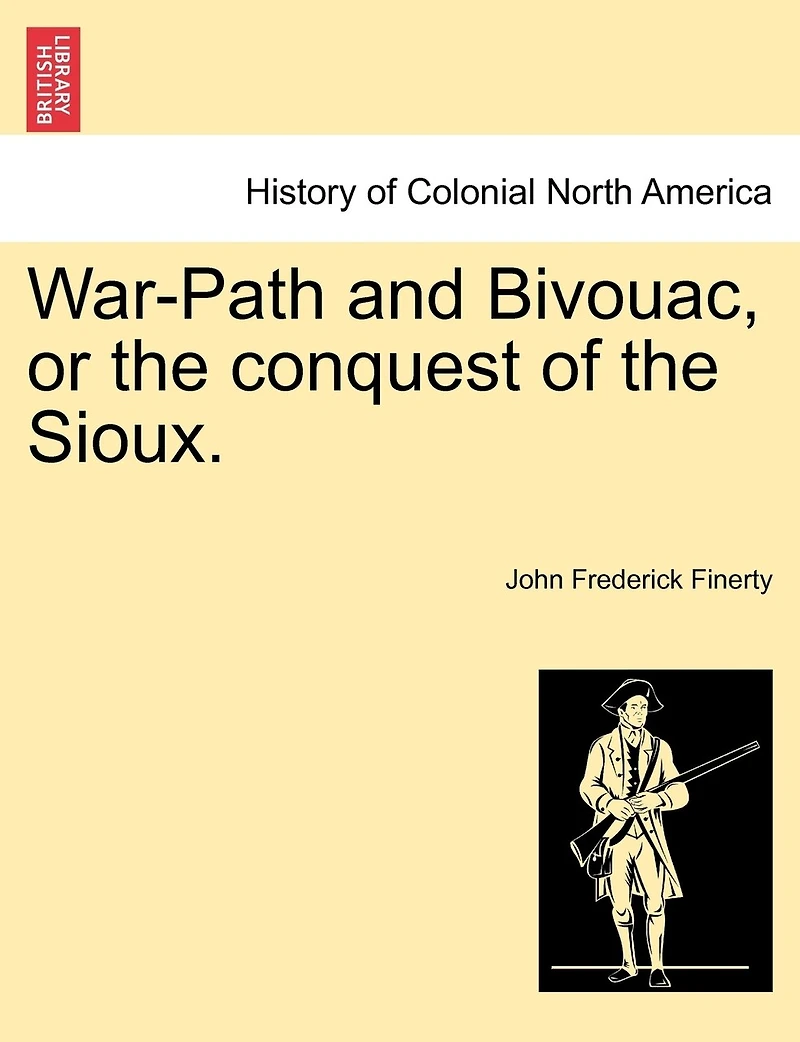War-Path and Bivouac or the Conquest of Sioux: A Newspaper Reporter's Experiences Plains Indian War 1876-79