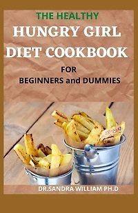 THE HEALTHY HUNGRY GIRL DIET COOKBOOK FOR BEGINNERS and DUMMIES: 70+ Fresh And Delicious for Mix-n-Match Meals & Snacks, Smoothies and Drinks Recipes