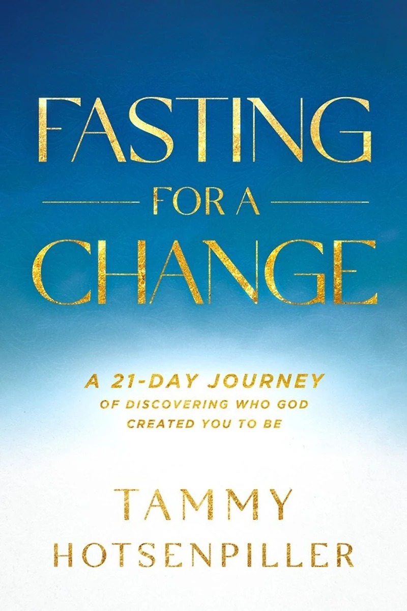 Fasting for A Change: 21-Day Journey of Discovering Who God Created You to Be