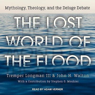 the Lost World of Flood Lib/E: Mythology, Theology, and Deluge Debate