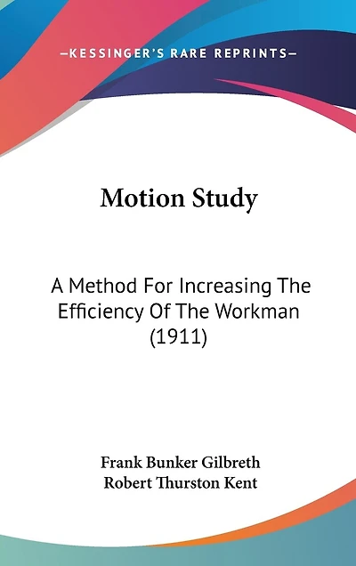 Motion Study: A Method For Increasing The Efficiency Of The Workman (1911)