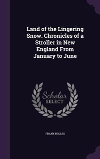 Land of the Lingering Snow. Chronicles of a Stroller in New England From January to June