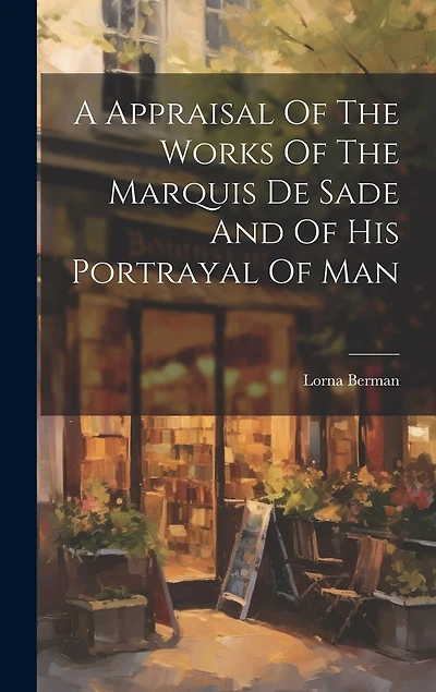 A Appraisal Of The Works Of The Marquis De Sade And Of His Portrayal Of Man