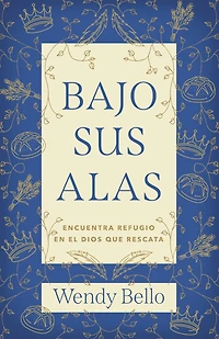 Bajo Sus alas: Encuentra refugio en el Dios que rescata