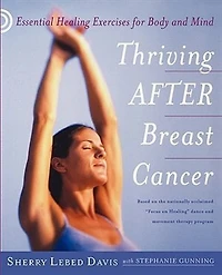 Thriving After Breast Cancer: Essential Healing Exercises For Body And Mind