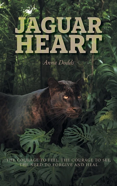Jaguar Heart: the Courage to Feel, See, Need Forgive and Heal