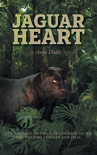 Jaguar Heart: the Courage to Feel, See, Need Forgive and Heal